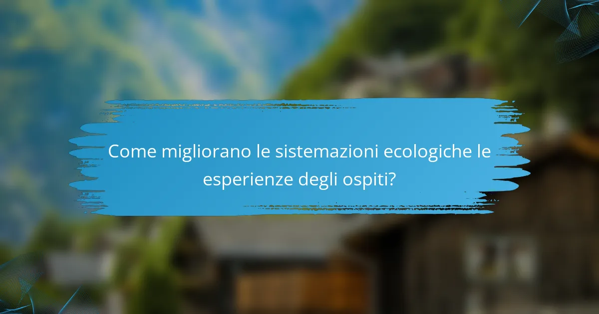 Come migliorano le sistemazioni ecologiche le esperienze degli ospiti?
