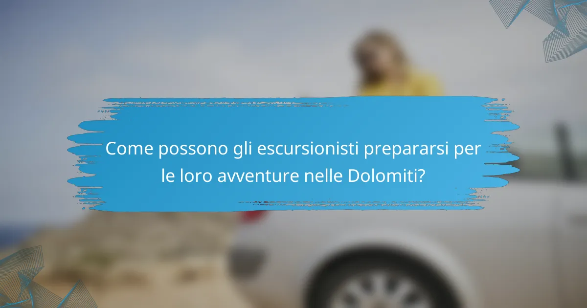 Come possono gli escursionisti prepararsi per le loro avventure nelle Dolomiti?