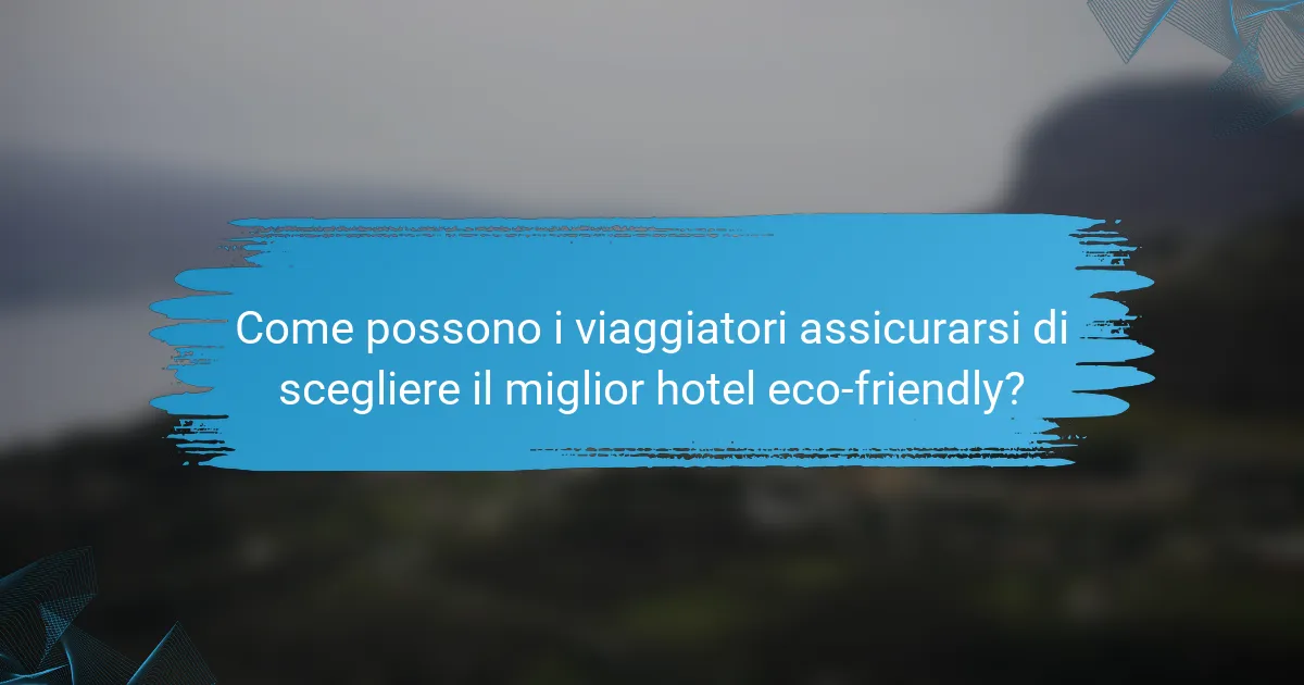 Come possono i viaggiatori assicurarsi di scegliere il miglior hotel eco-friendly?