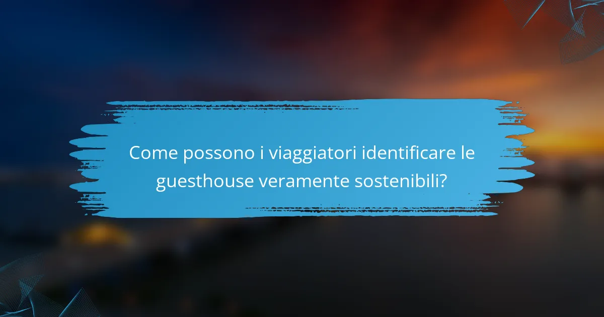 Come possono i viaggiatori identificare le guesthouse veramente sostenibili?