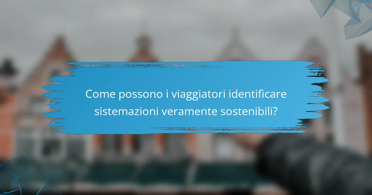 Come possono i viaggiatori identificare sistemazioni veramente sostenibili?