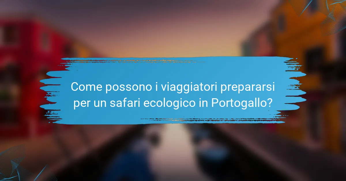 Come possono i viaggiatori prepararsi per un safari ecologico in Portogallo?