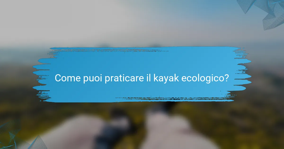 Come puoi praticare il kayak ecologico?