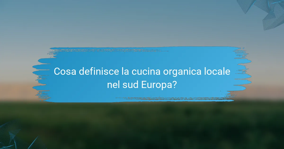 Cosa definisce la cucina organica locale nel sud Europa?