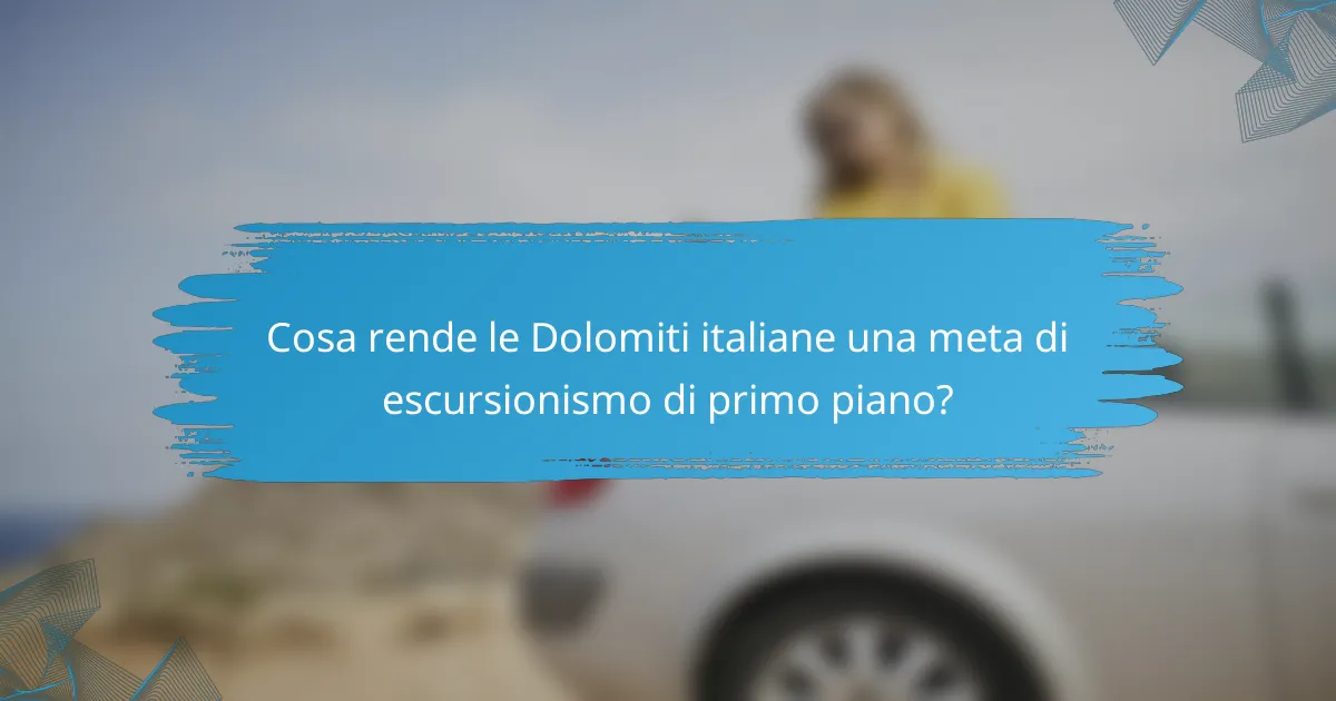 Cosa rende le Dolomiti italiane una meta di escursionismo di primo piano?