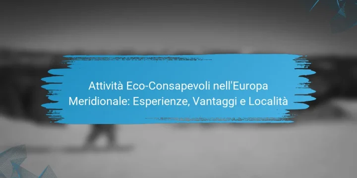 Attività Eco-Consapevoli nell’Europa Meridionale: Esperienze, Vantaggi e Località