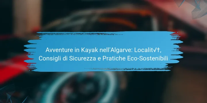 Avventure in Kayak nell’Algarve: Località, Consigli di Sicurezza e Pratiche Eco-Sostenibili