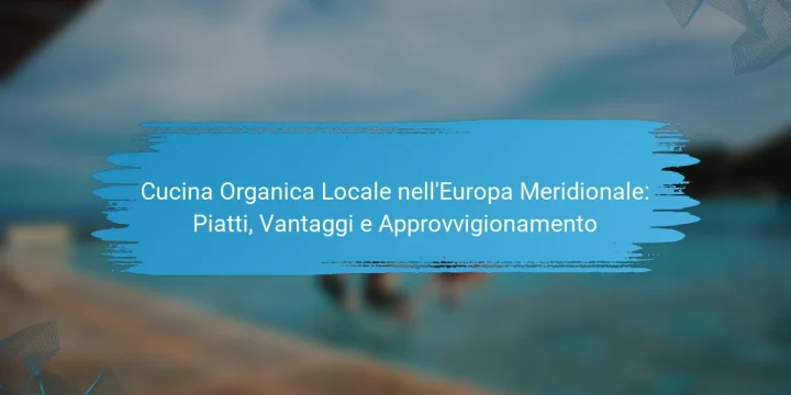 Cucina Organica Locale nell’Europa Meridionale: Piatti, Vantaggi e Approvvigionamento