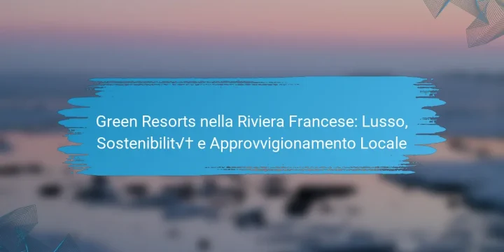 Green Resorts nella Riviera Francese: Lusso, Sostenibilità e Approvvigionamento Locale