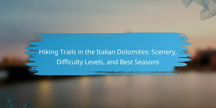 Hiking Trails in the Italian Dolomites: Scenery, Difficulty Levels, and Best Seasons