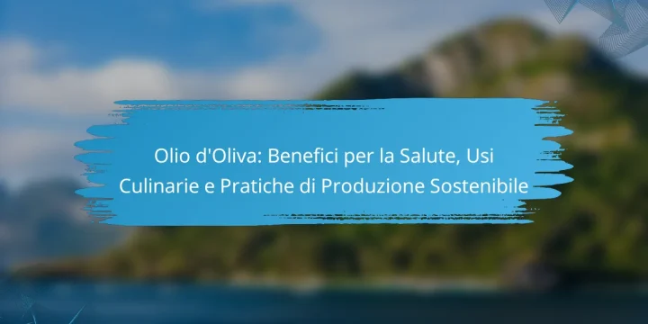 Olio d’Oliva: Benefici per la Salute, Usi Culinarie e Pratiche di Produzione Sostenibile