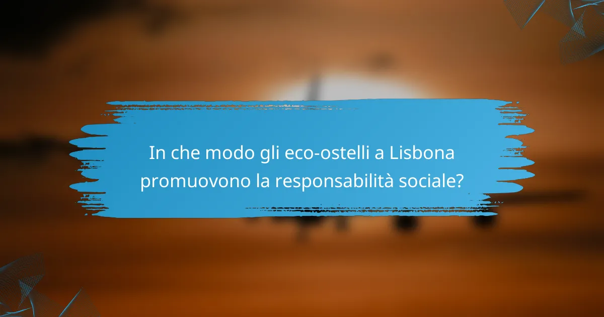 In che modo gli eco-ostelli a Lisbona promuovono la responsabilità sociale?