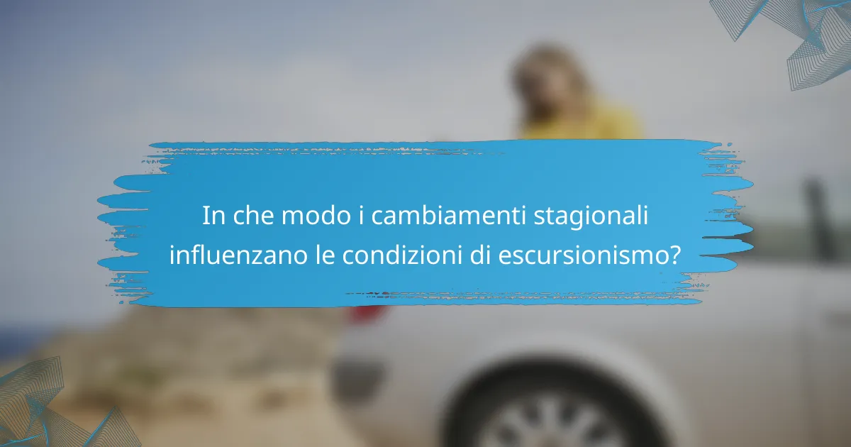In che modo i cambiamenti stagionali influenzano le condizioni di escursionismo?