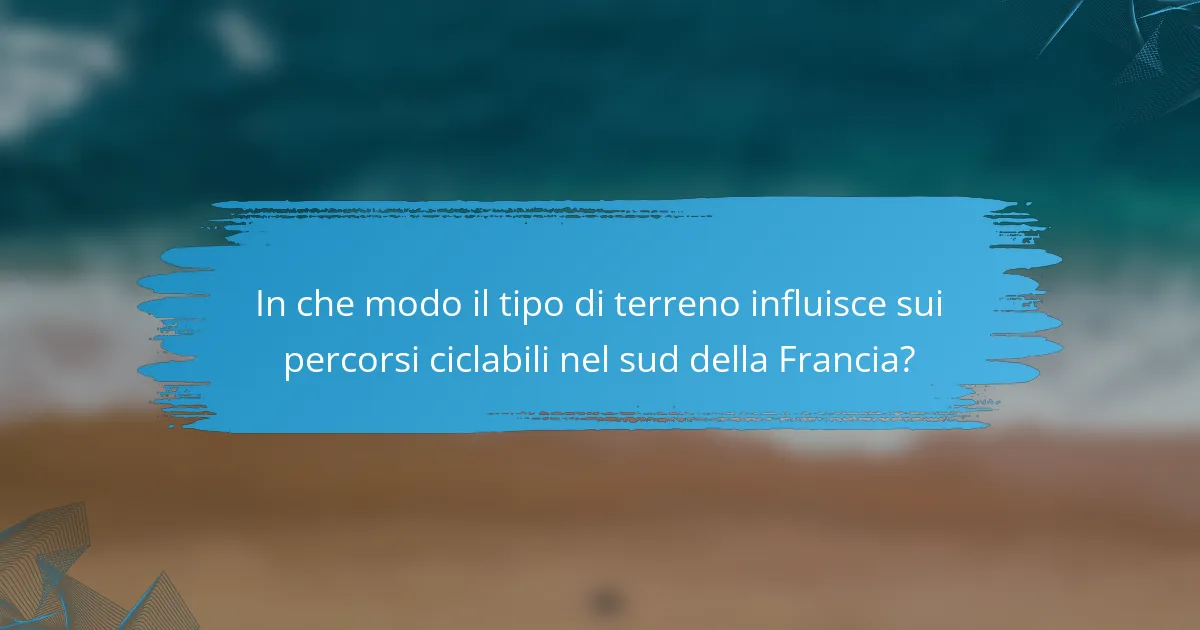 In che modo il tipo di terreno influisce sui percorsi ciclabili nel sud della Francia?