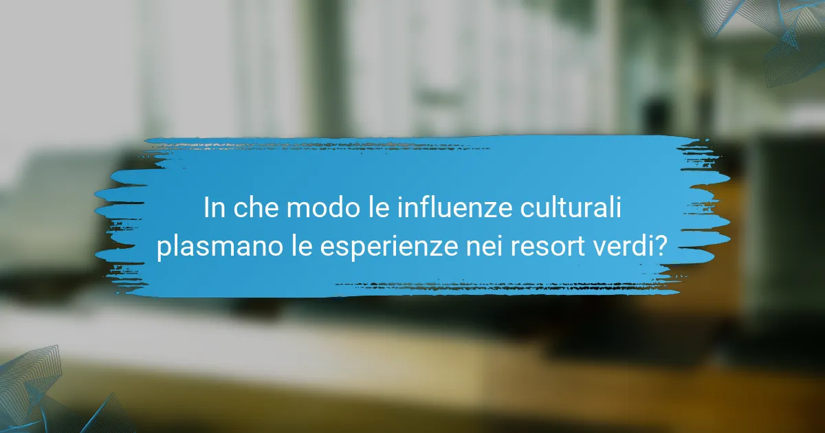 In che modo le influenze culturali plasmano le esperienze nei resort verdi?