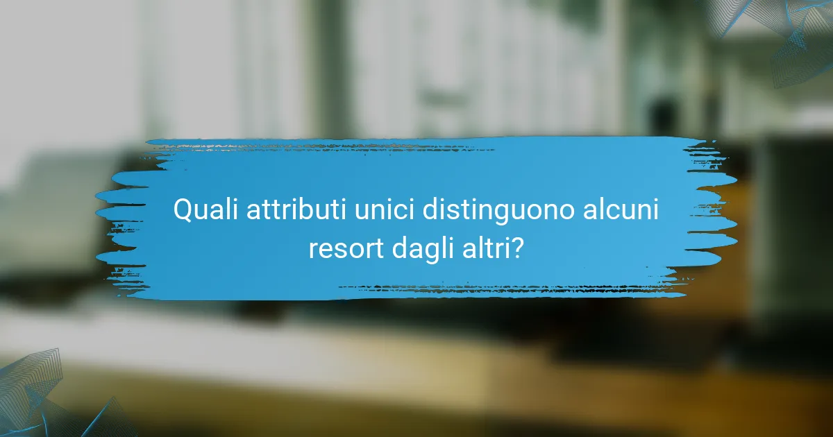 Quali attributi unici distinguono alcuni resort dagli altri?