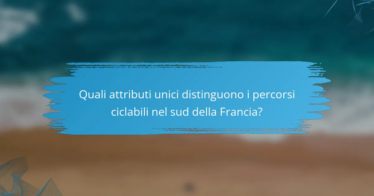 Quali attributi unici distinguono i percorsi ciclabili nel sud della Francia?