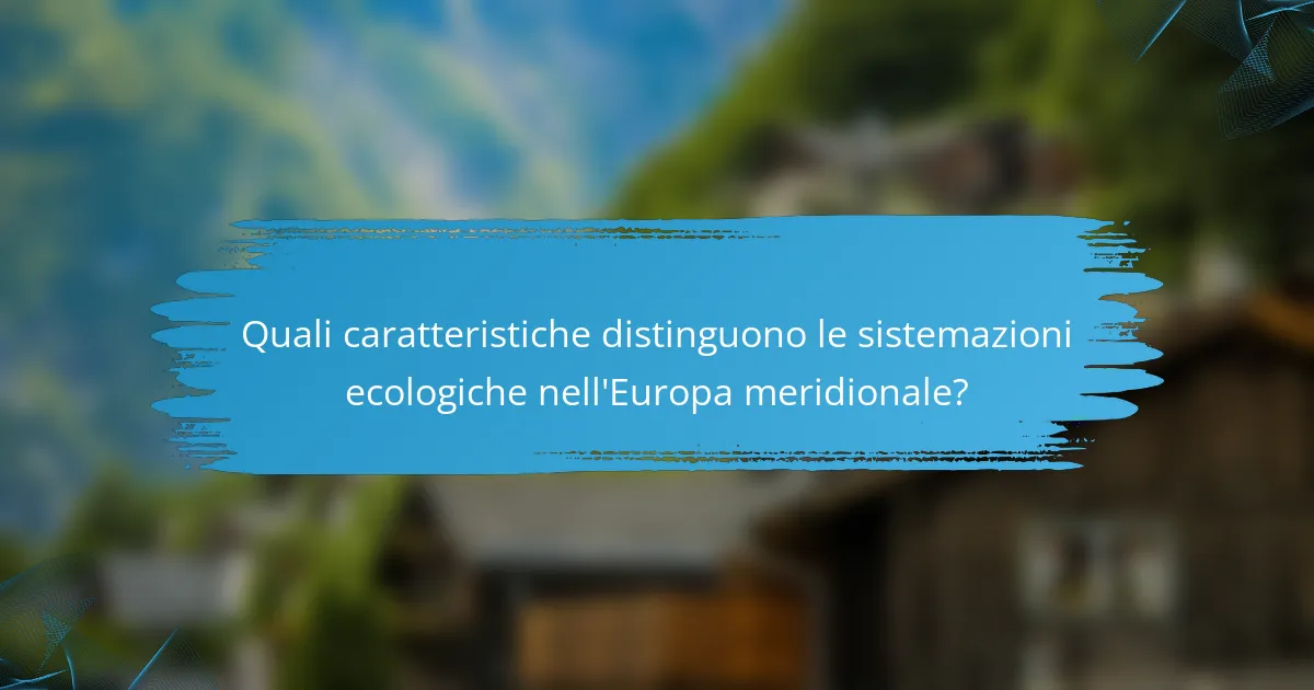 Quali caratteristiche distinguono le sistemazioni ecologiche nell'Europa meridionale?