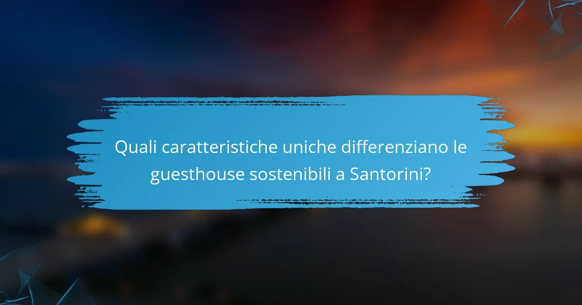 Quali caratteristiche uniche differenziano le guesthouse sostenibili a Santorini?