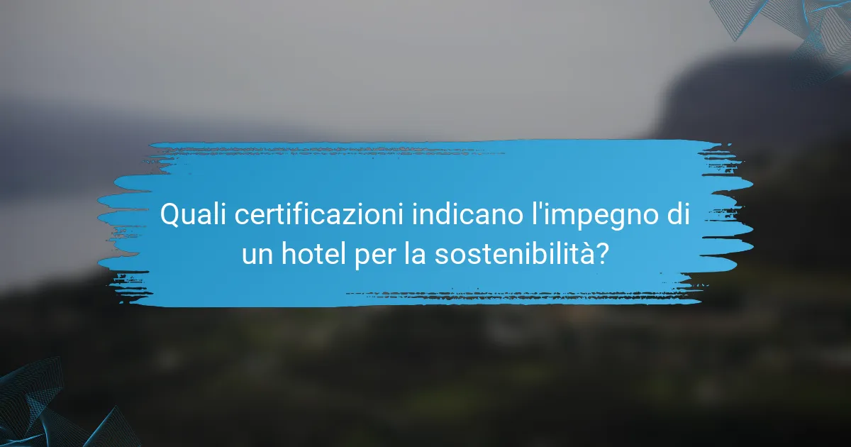 Quali certificazioni indicano l'impegno di un hotel per la sostenibilità?