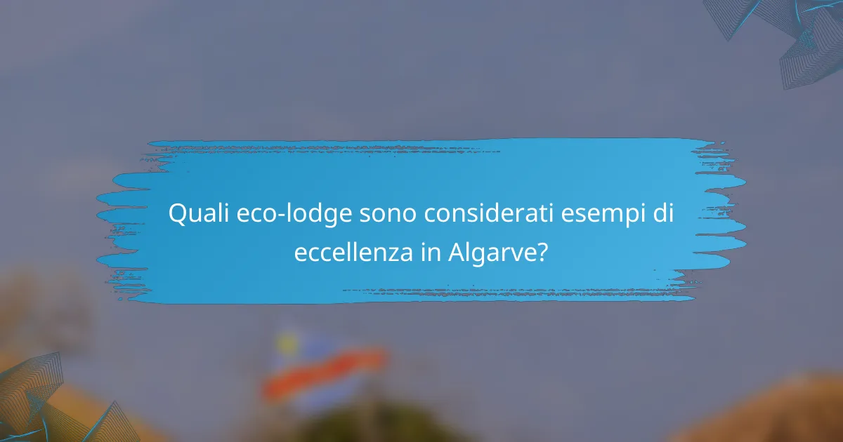 Quali eco-lodge sono considerati esempi di eccellenza in Algarve?