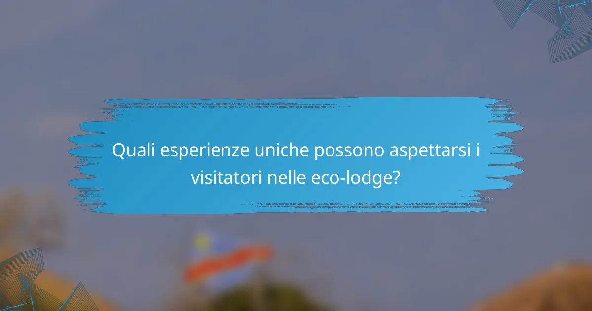 Quali esperienze uniche possono aspettarsi i visitatori nelle eco-lodge?