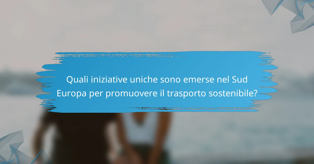 Quali iniziative uniche sono emerse nel Sud Europa per promuovere il trasporto sostenibile?