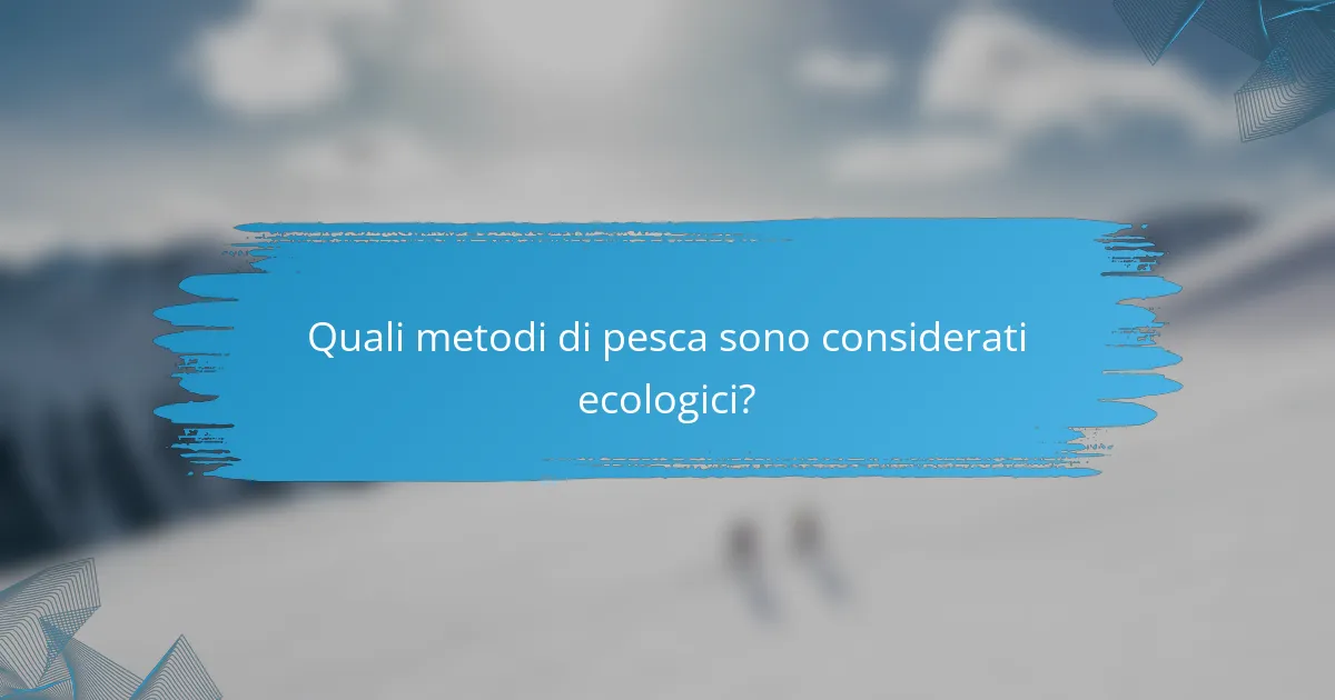 Quali metodi di pesca sono considerati ecologici?