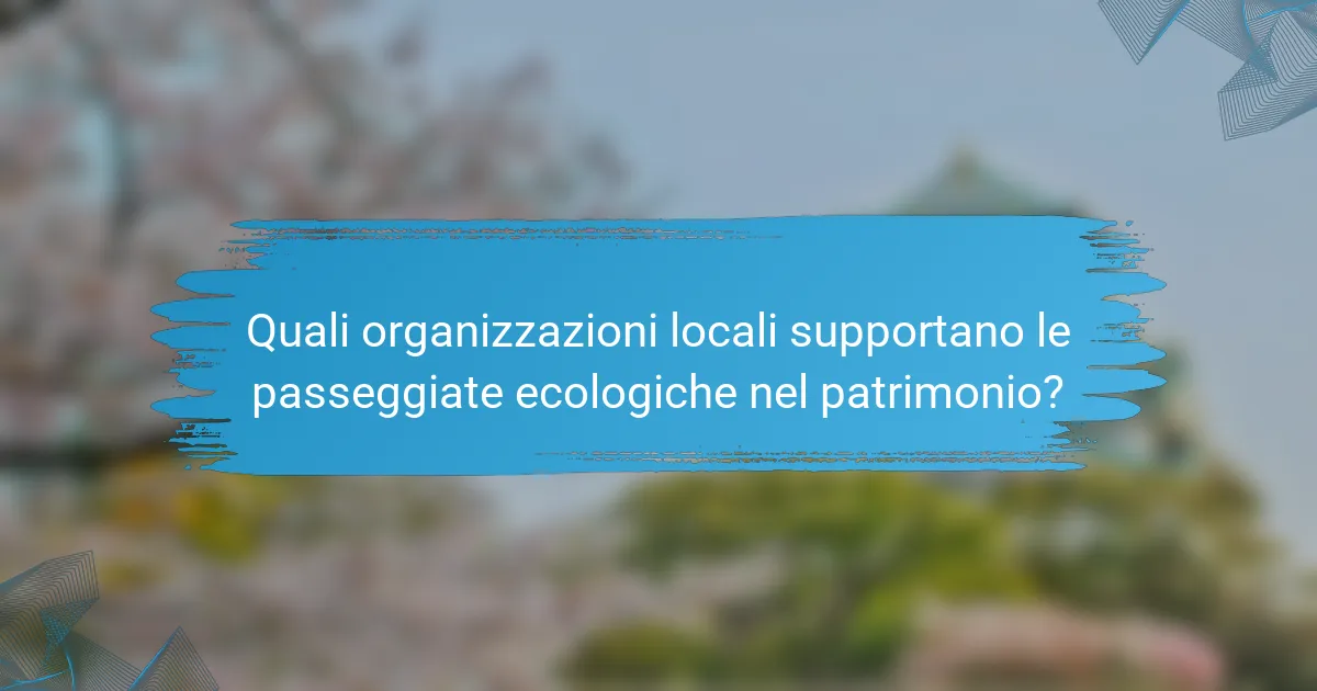 Quali organizzazioni locali supportano le passeggiate ecologiche nel patrimonio?