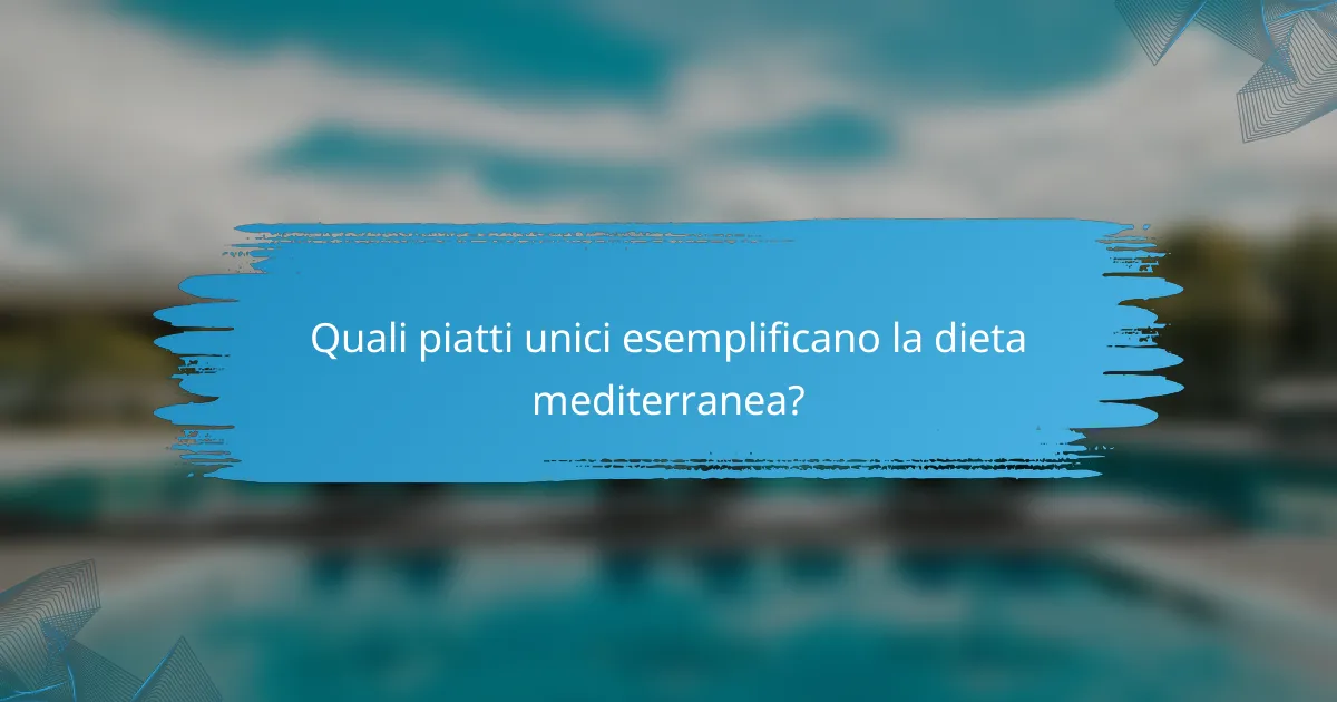 Quali piatti unici esemplificano la dieta mediterranea?