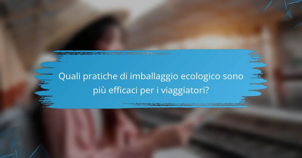 Quali pratiche di imballaggio ecologico sono più efficaci per i viaggiatori?