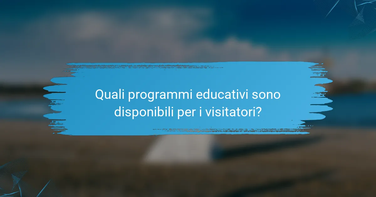 Quali programmi educativi sono disponibili per i visitatori?