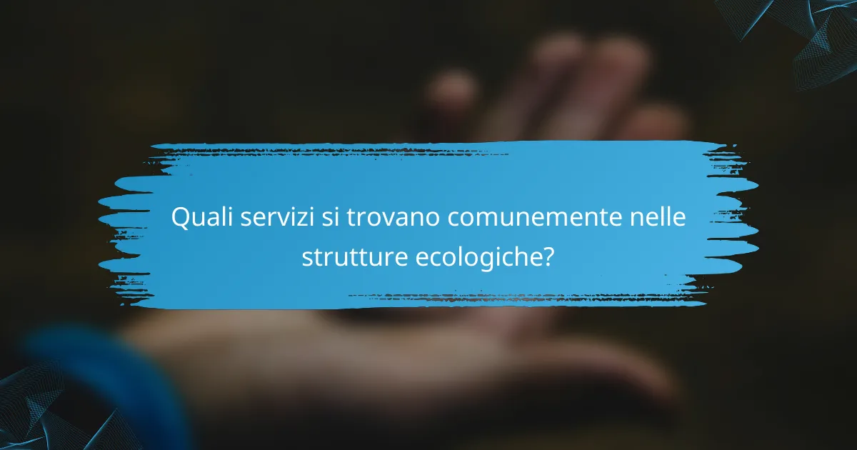 Quali servizi si trovano comunemente nelle strutture ecologiche?