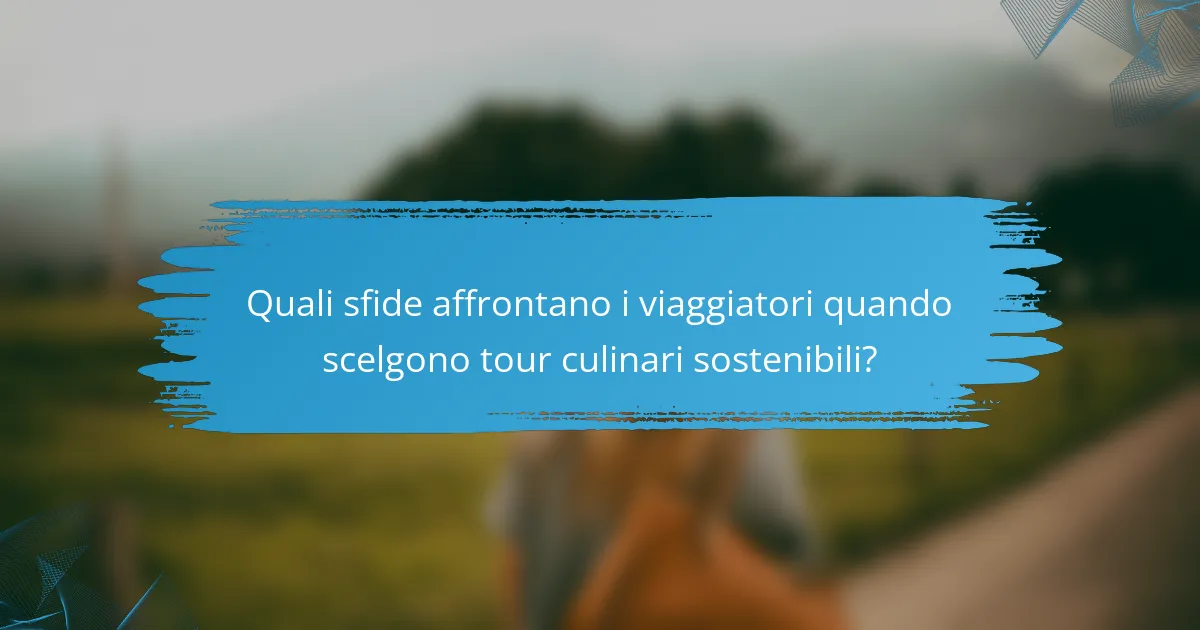 Quali sfide affrontano i viaggiatori quando scelgono tour culinari sostenibili?