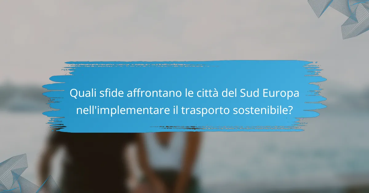Quali sfide affrontano le città del Sud Europa nell'implementare il trasporto sostenibile?