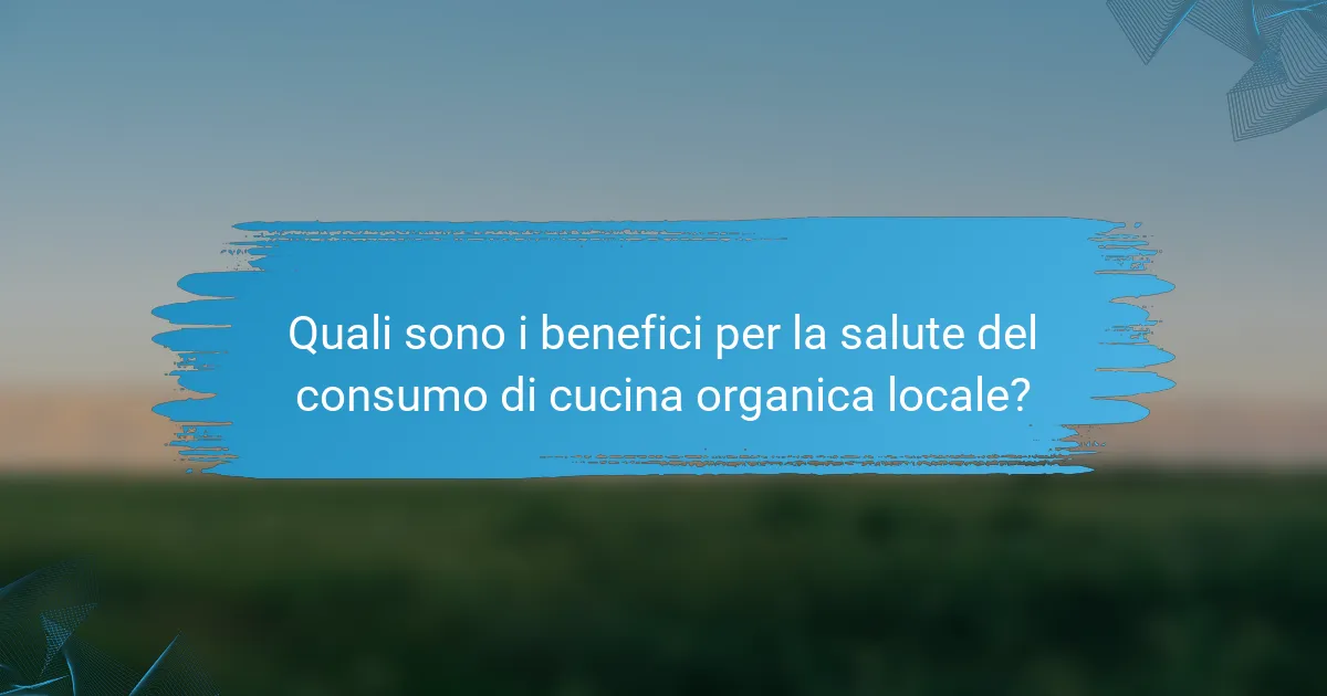 Quali sono i benefici per la salute del consumo di cucina organica locale?