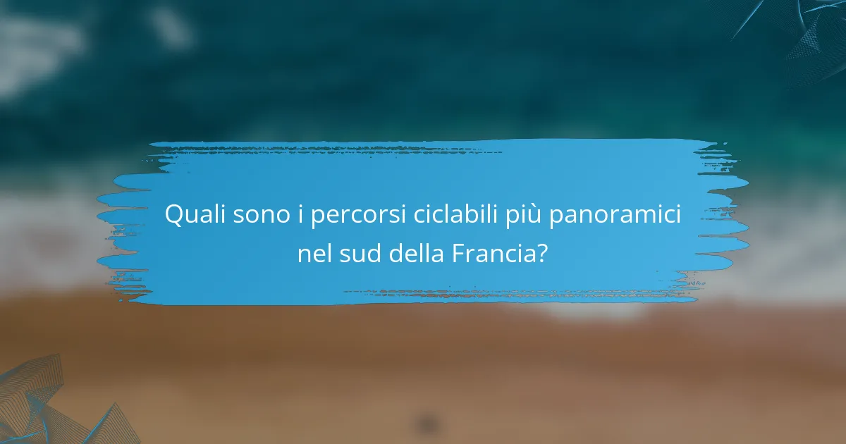 Quali sono i percorsi ciclabili più panoramici nel sud della Francia?