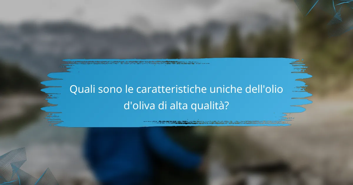 Quali sono le caratteristiche uniche dell'olio d'oliva di alta qualità?