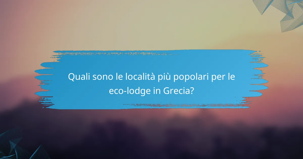 Quali sono le località più popolari per le eco-lodge in Grecia?
