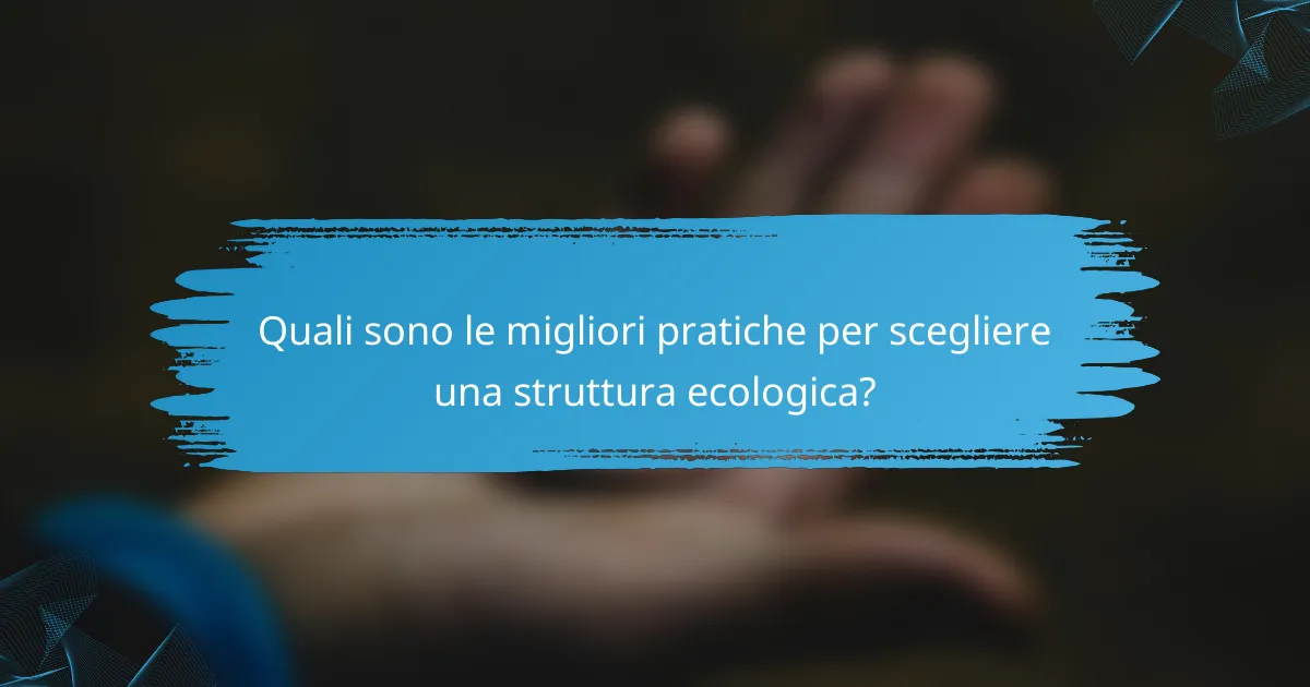 Quali sono le migliori pratiche per scegliere una struttura ecologica?