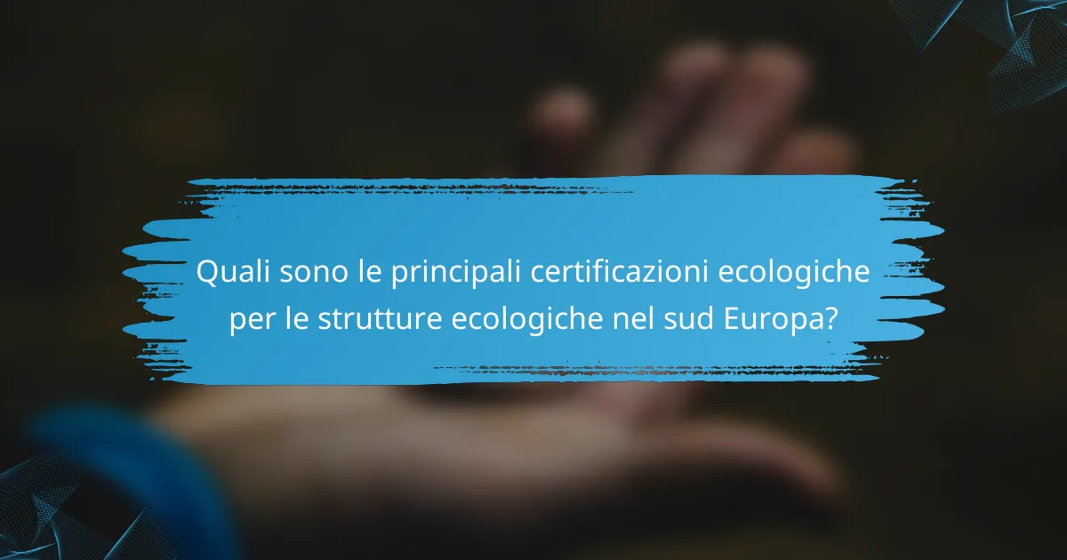 Quali sono le principali certificazioni ecologiche per le strutture ecologiche nel sud Europa?