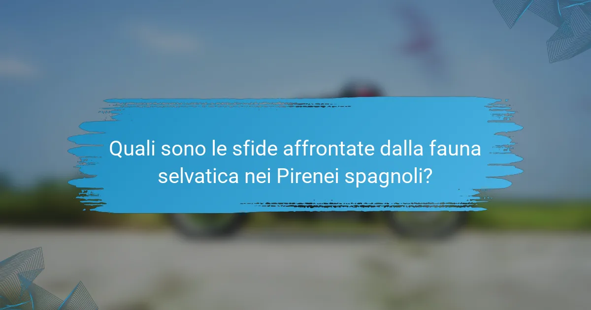 Quali sono le sfide affrontate dalla fauna selvatica nei Pirenei spagnoli?