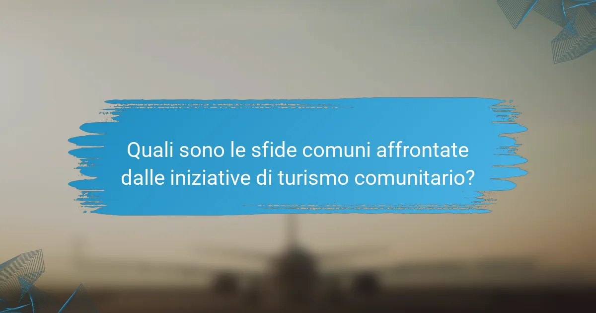 Quali sono le sfide comuni affrontate dalle iniziative di turismo comunitario?