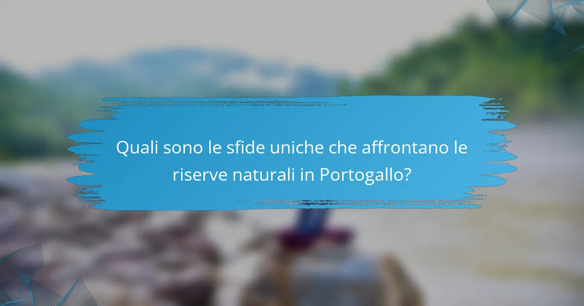 Quali sono le sfide uniche che affrontano le riserve naturali in Portogallo?