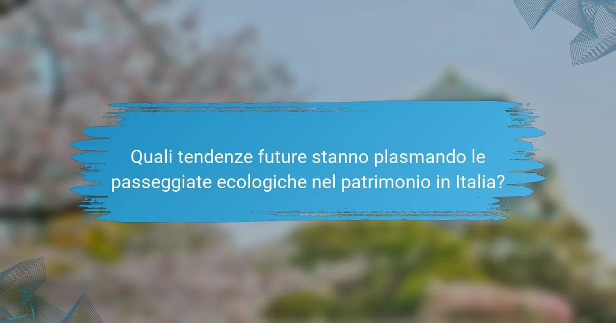 Quali tendenze future stanno plasmando le passeggiate ecologiche nel patrimonio in Italia?