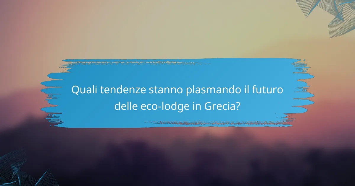 Quali tendenze stanno plasmando il futuro delle eco-lodge in Grecia?