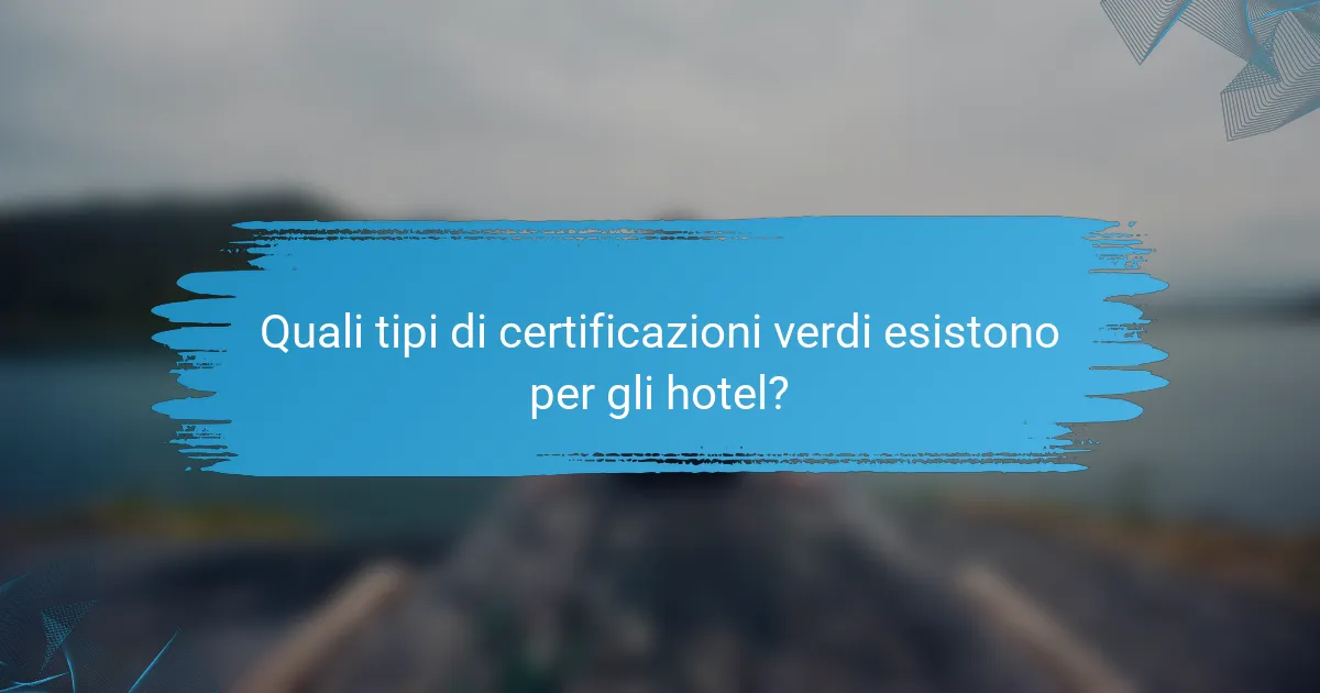 Quali tipi di certificazioni verdi esistono per gli hotel?